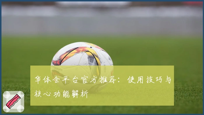 华体会平台官方推荐：使用技巧与核心功能解析