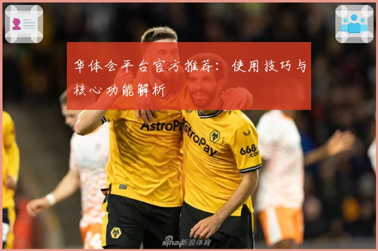 华体会平台官方推荐：使用技巧与核心功能解析