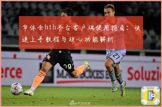 华体会hth平台客户端使用指南：快速上手教程与核心功能解析